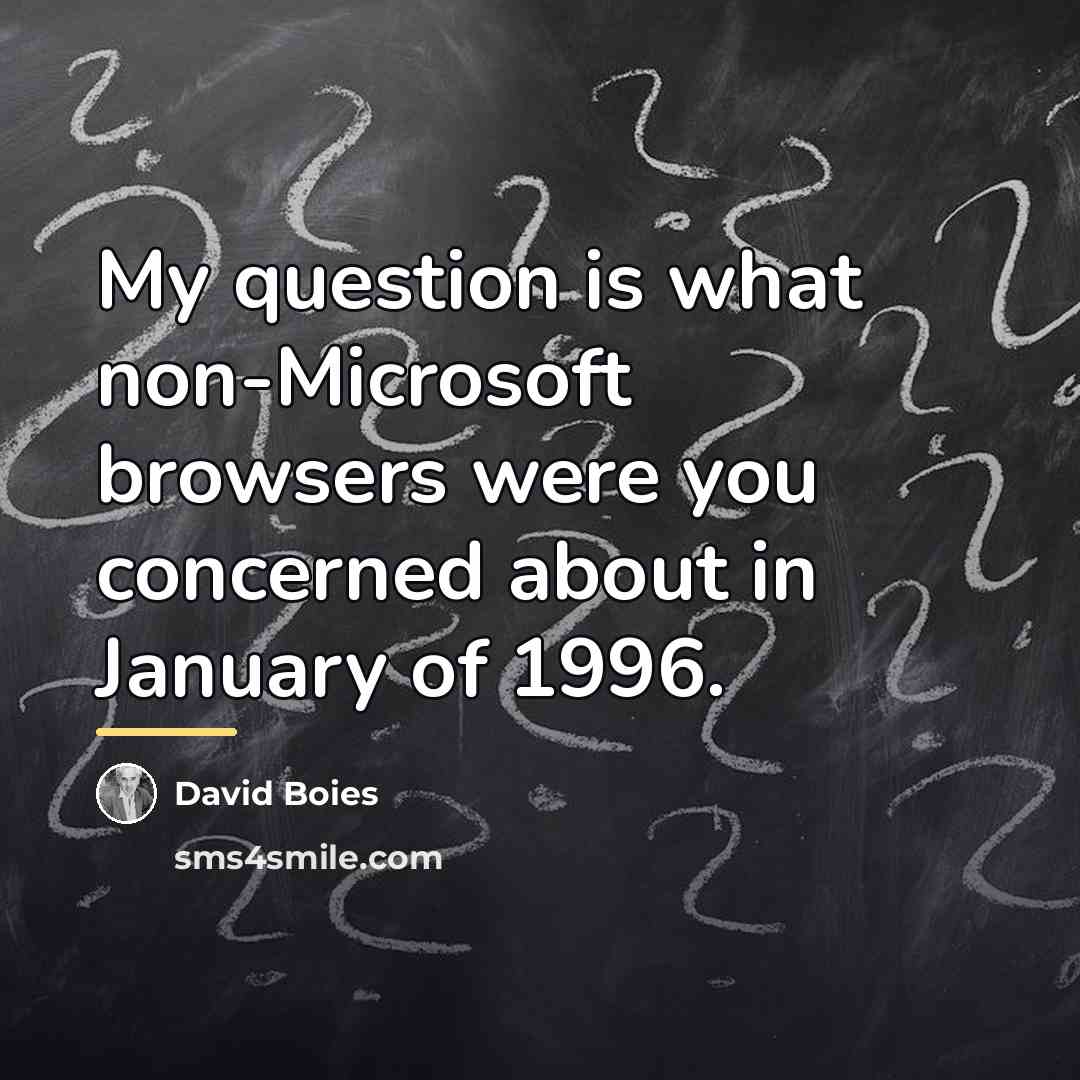 “My question is what non-Microsoft browsers were you concerned about…” quote by David Boies