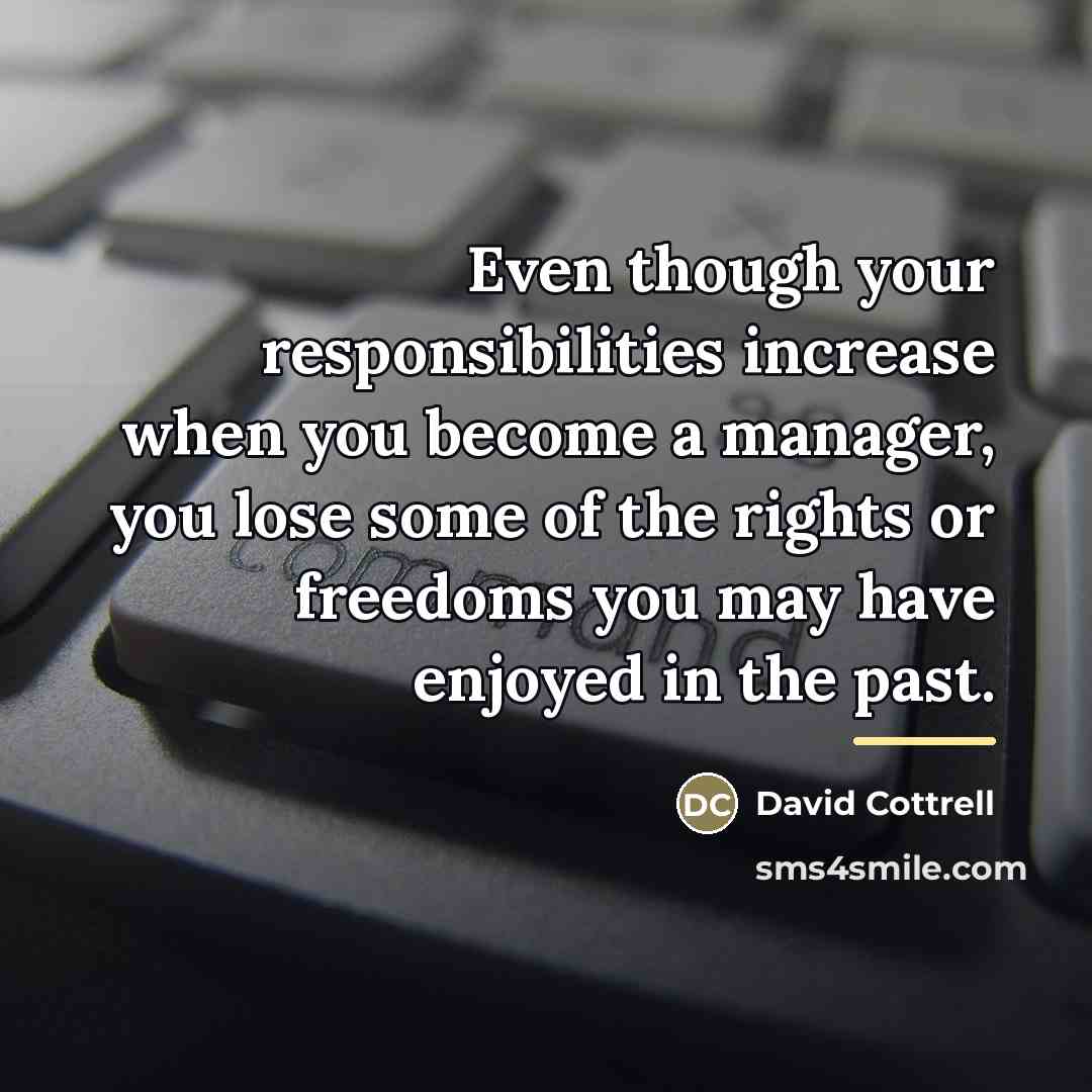 “Even though your responsibilities increase when you become a manager,…” quote by David Cottrell