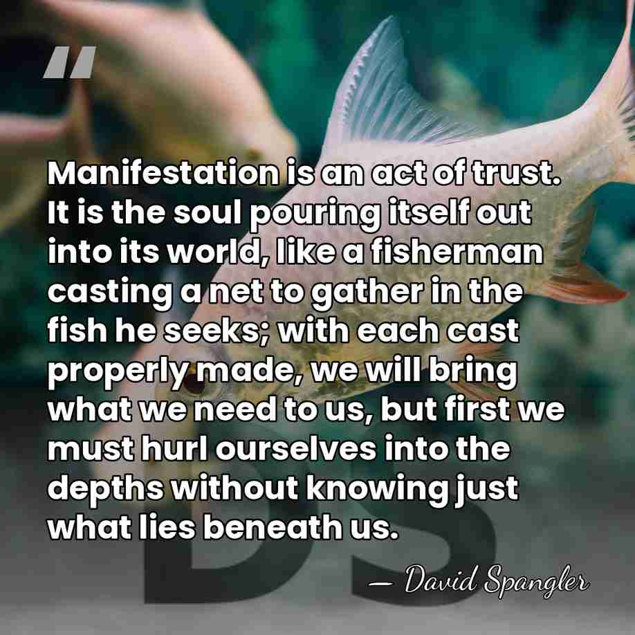 Manifestation is an act of trust. It is the soul pouring itself&hellip; - David Spangler