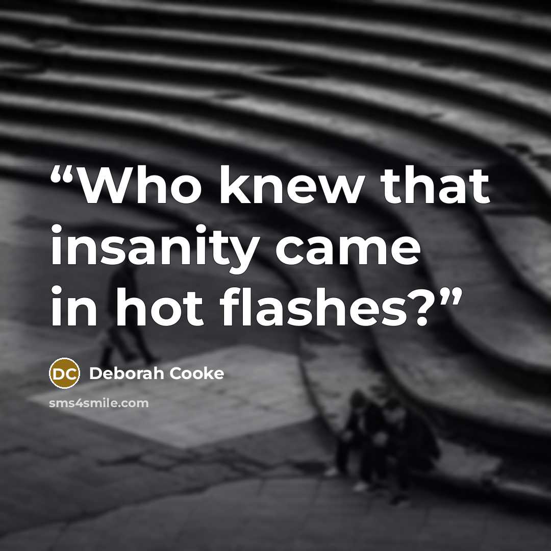 “Who knew that insanity came in hot flashes?” quote by Deborah Cooke