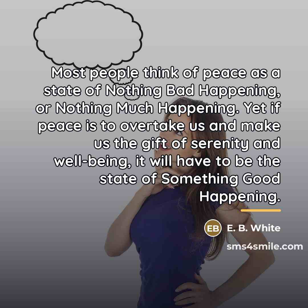 “Most people think of peace as a state of Nothing…” quote by E. B. White
