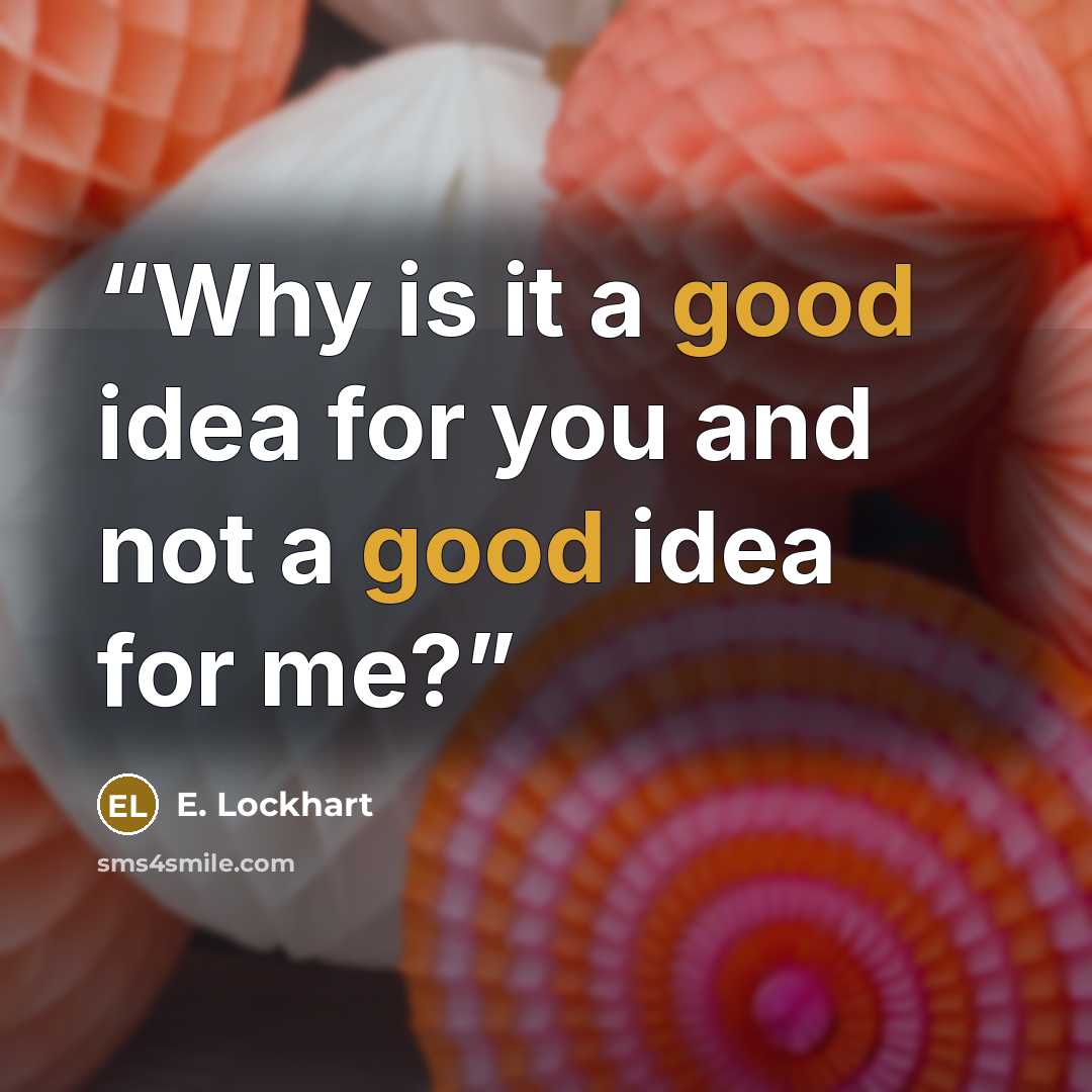 “Why is it a good idea for you and not a good idea for me?” quote by E. Lockhart