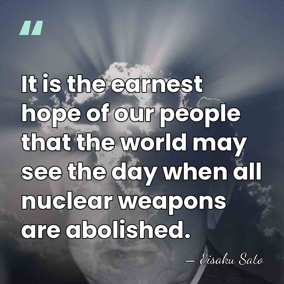 It is the earnest hope of our people that the world may&hellip; - Eisaku Sato