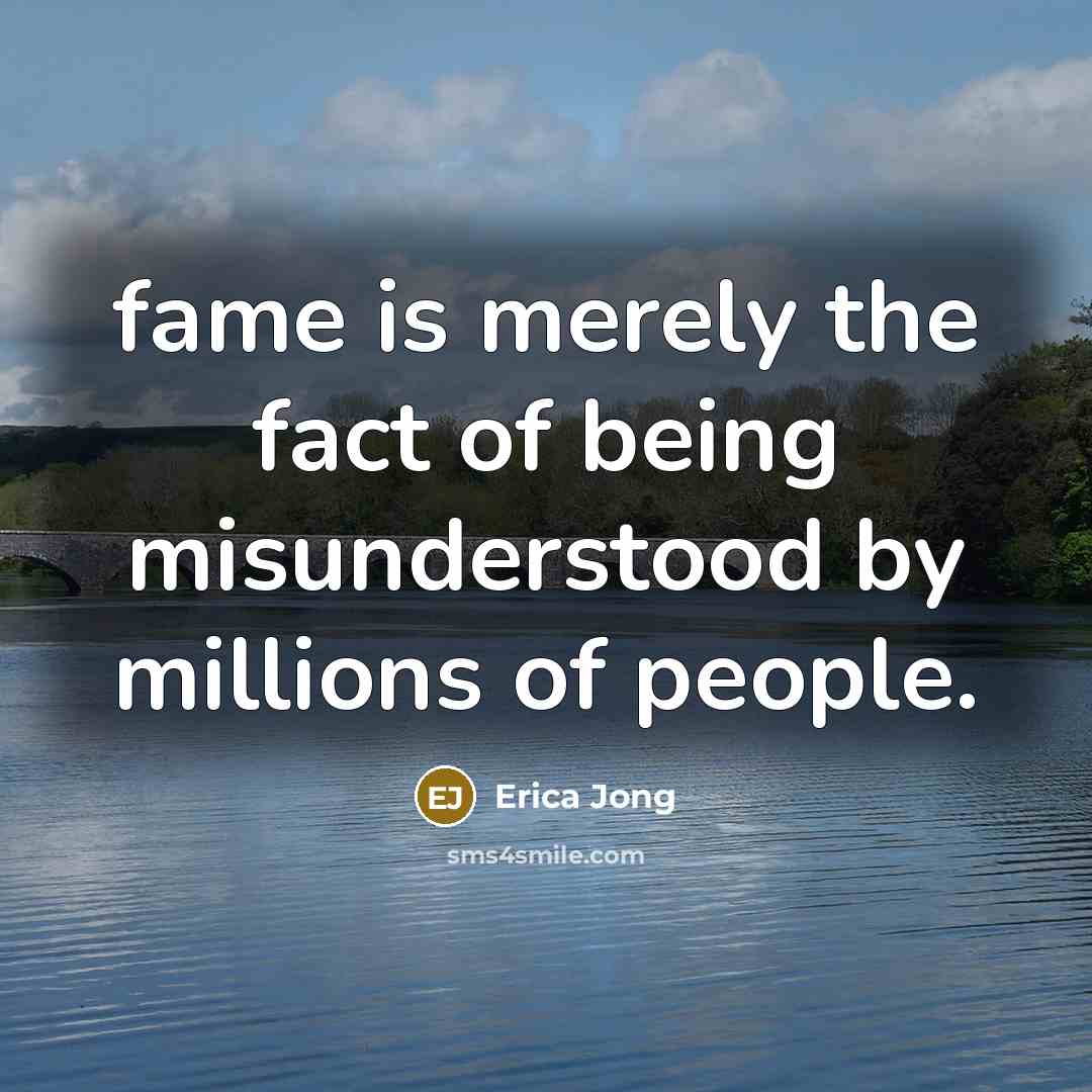 “fame is merely the fact of being misunderstood by millions…” quote by Erica Jong