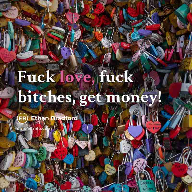 “Fuck love, fuck bitches, get money!” quote by Ethan Bradford
