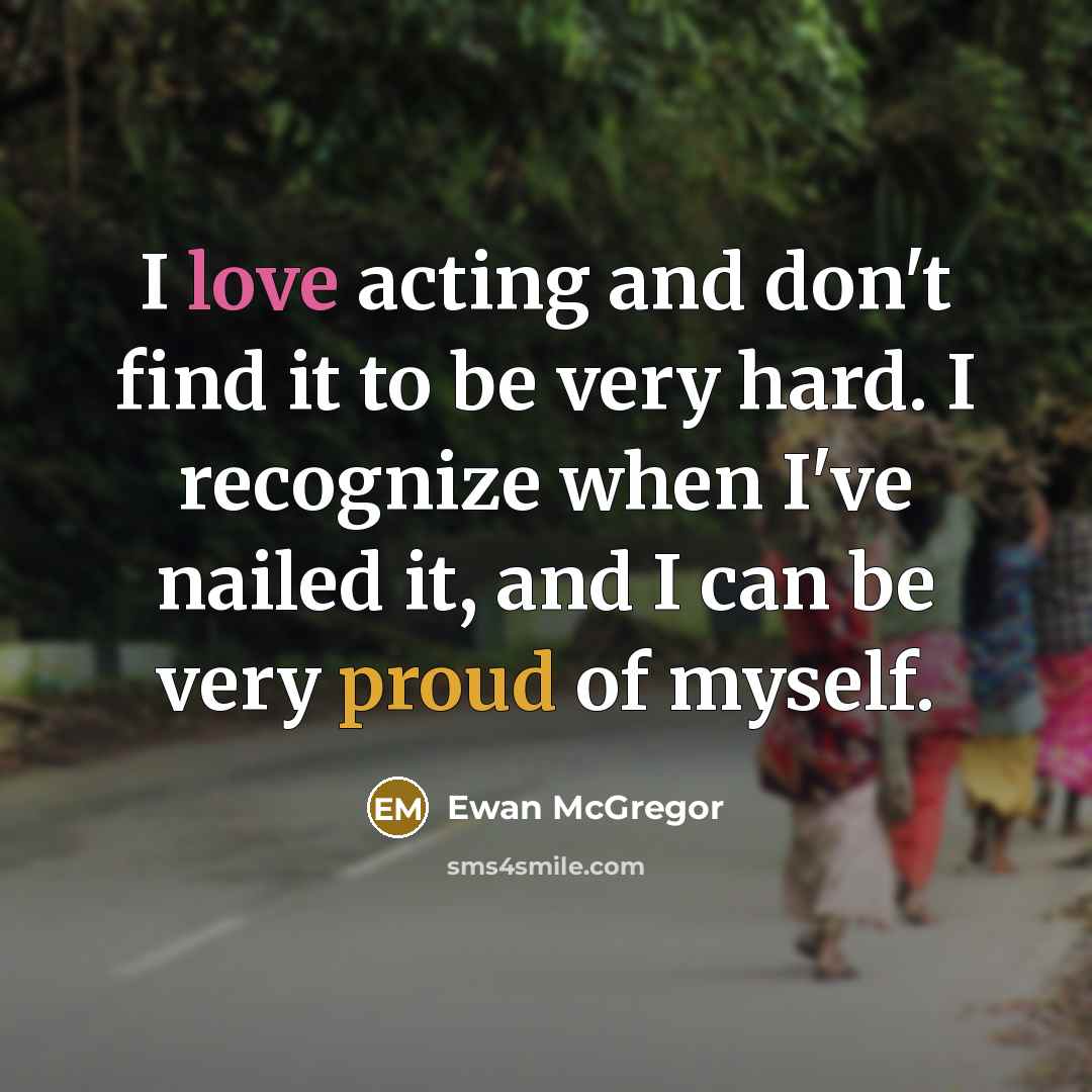“I love acting and don't find it to be very…” quote by Ewan McGregor