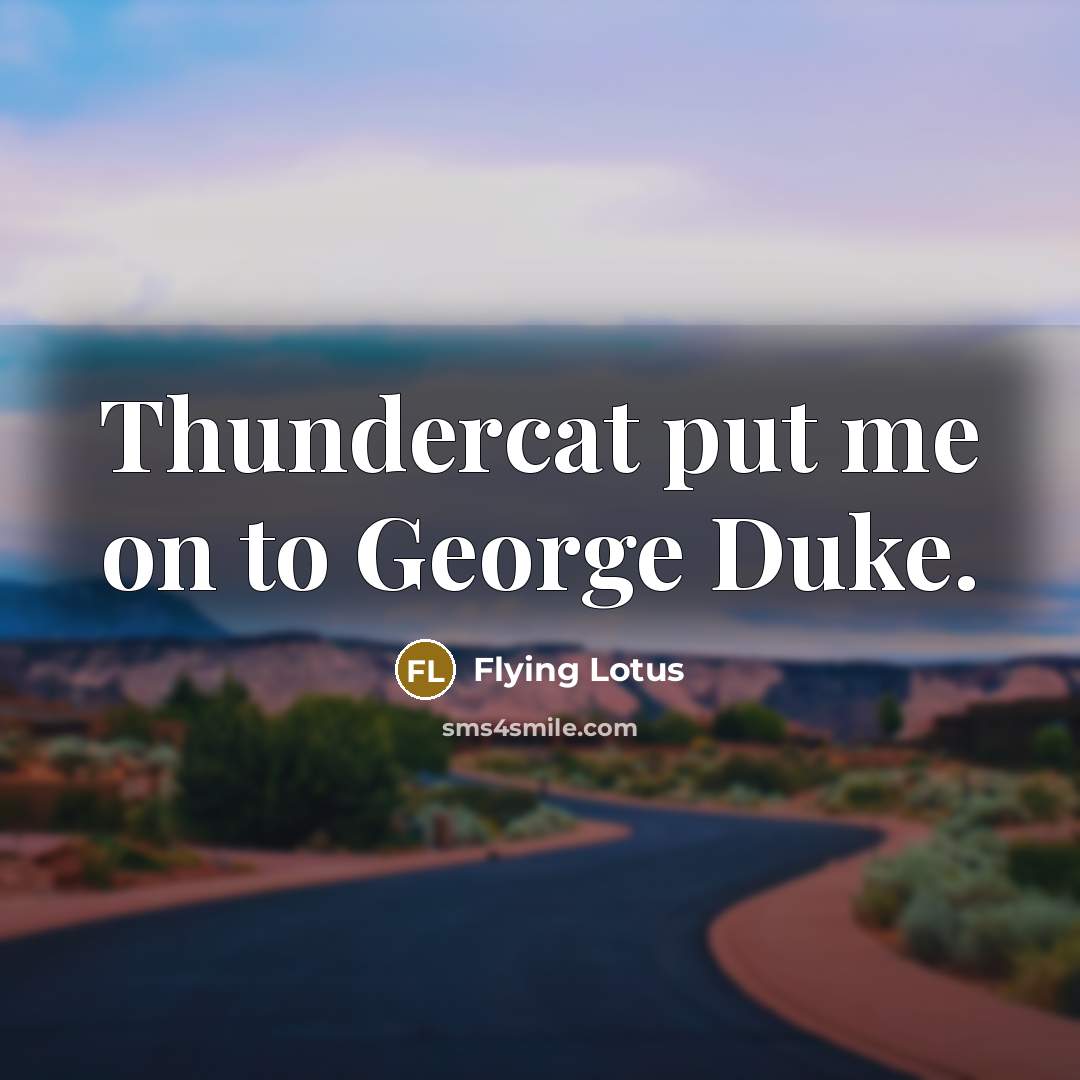 “Thundercat put me on to George Duke.…” quote by Flying Lotus