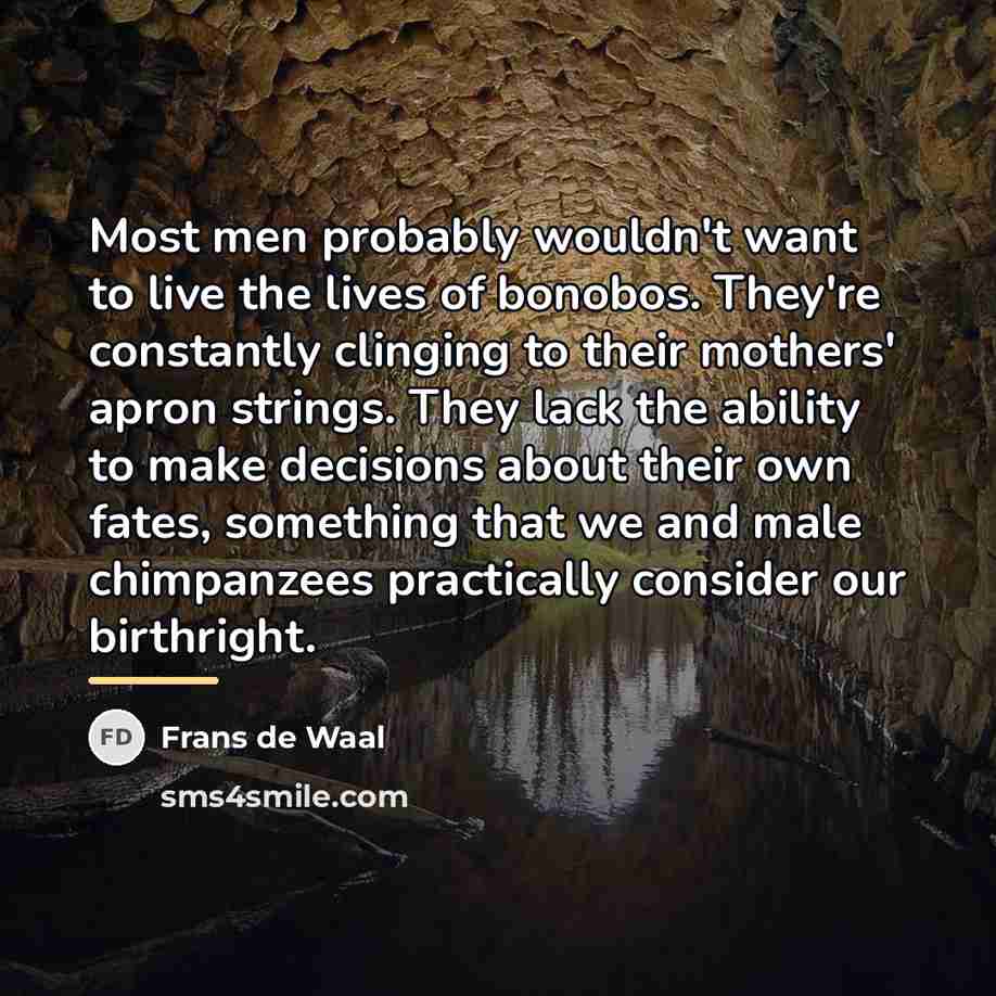 “Most men probably wouldn't want to live the lives of…” quote by Frans de Waal