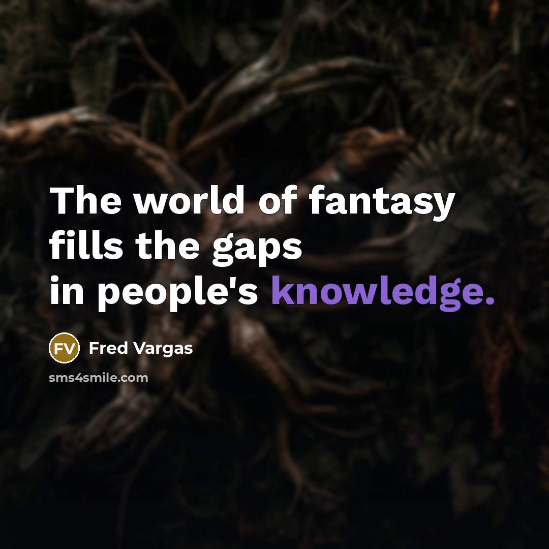 “The world of fantasy fills the gaps in people's knowledge.…” quote by Fred Vargas