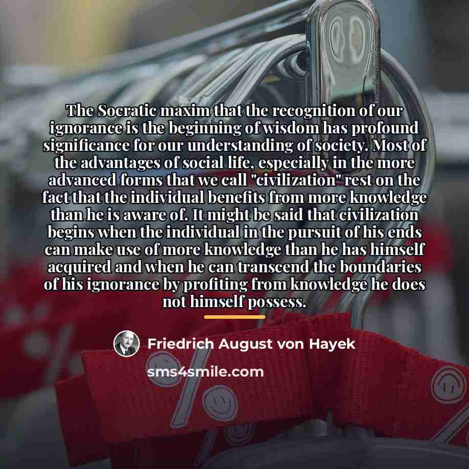 “The Socratic maxim that the recognition of our ignorance is…” quote by Friedrich August von Hayek