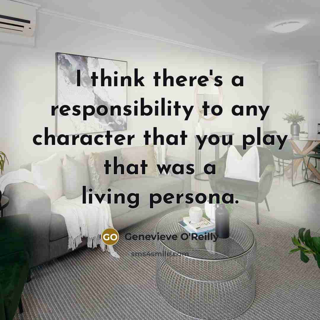 “I think there's a responsibility to any character that you…” quote by Genevieve O'Reilly