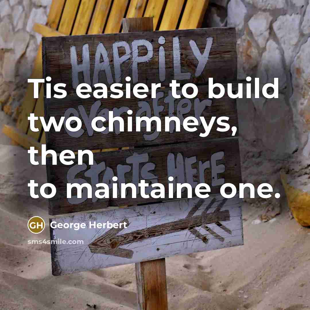 “Tis easier to build two chimneys, then to maintaine one.…” quote by George Herbert