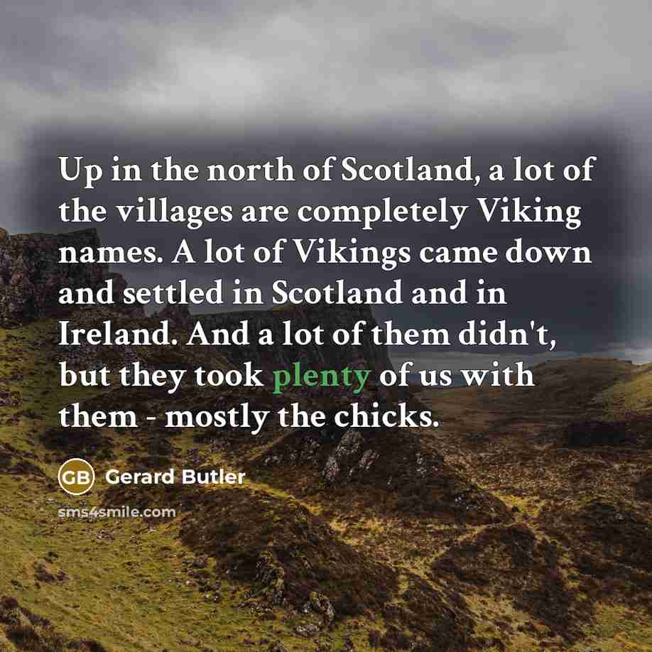 “Up in the north of Scotland, a lot of the…” quote by Gerard Butler