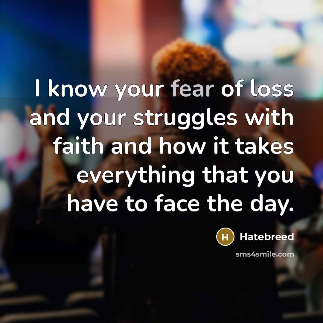 “I know your fear of loss and your struggles with…” quote by Hatebreed