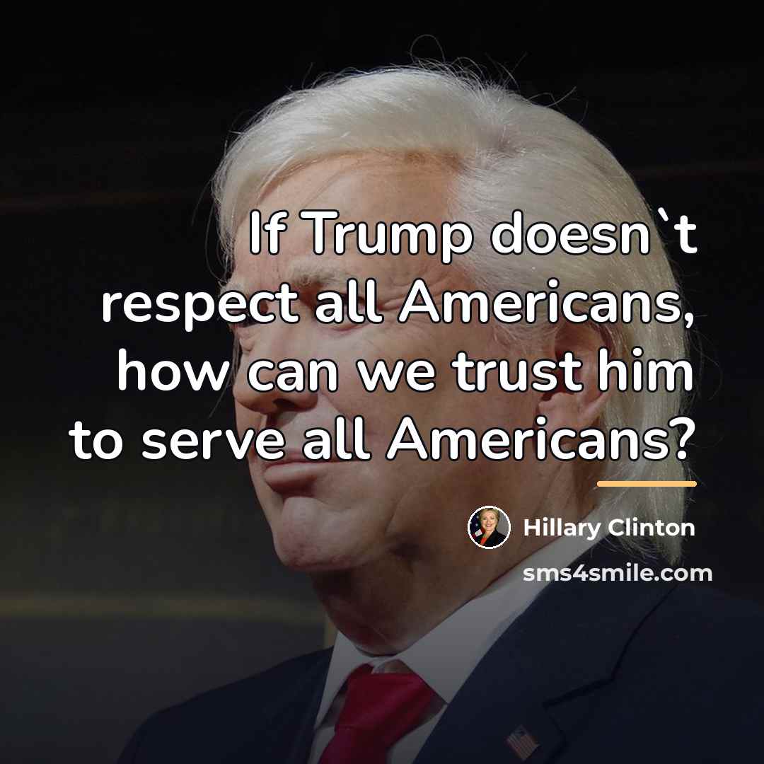 “If Trump doesn`t respect all Americans, how can we trust…” quote by Hillary Clinton
