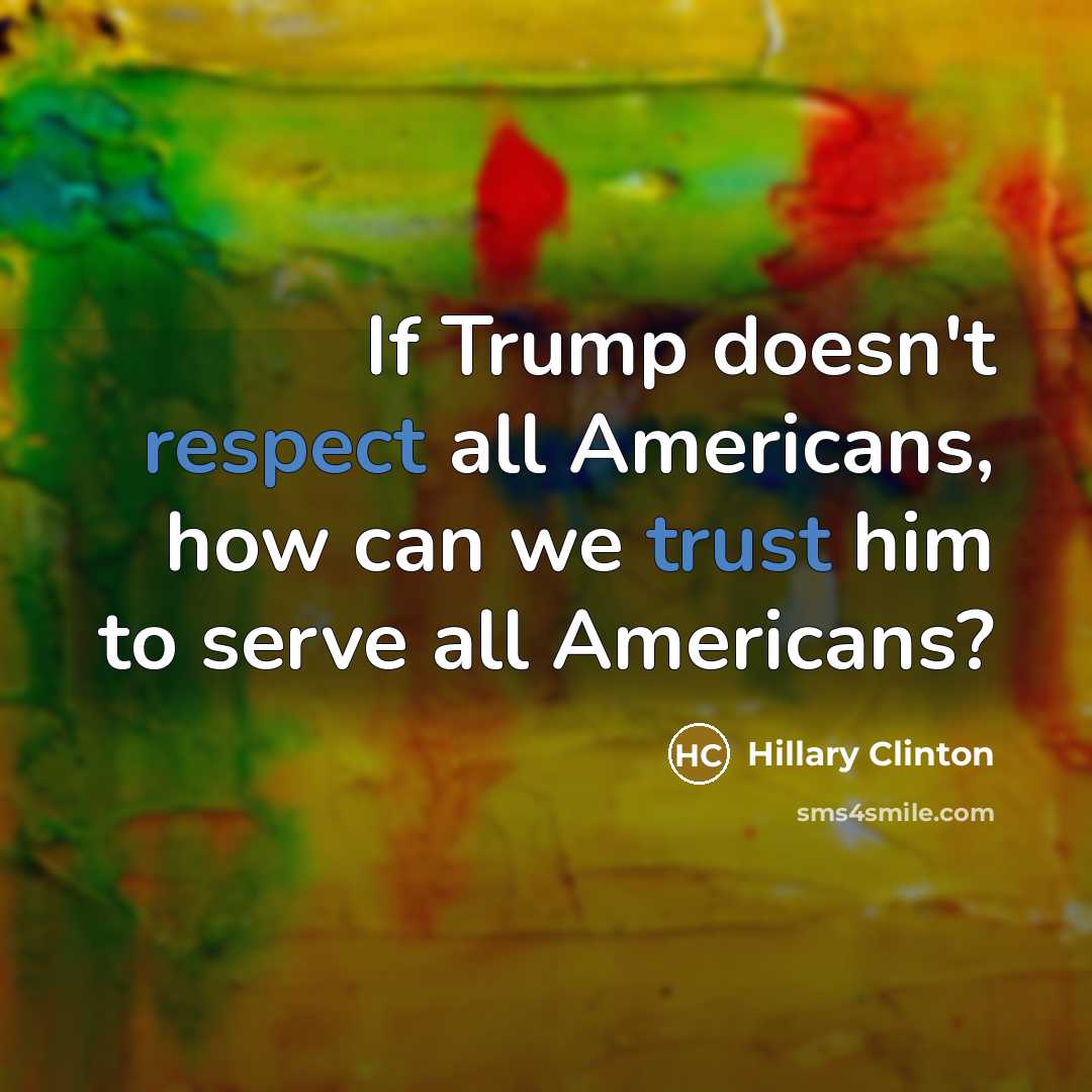 “If Trump doesn't respect all Americans, how can we trust him to serve all Americans?” quote by Hillary Clinton