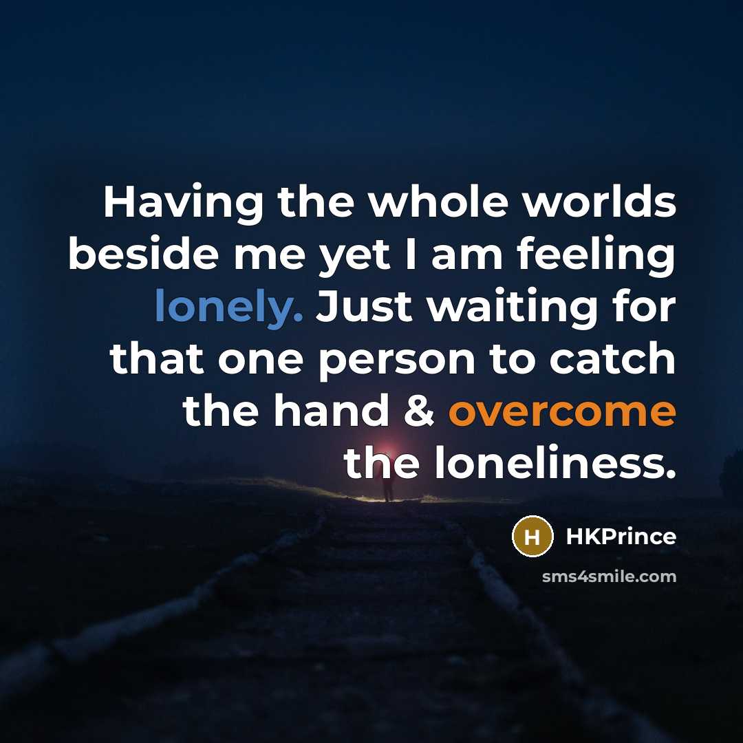 “Having the whole worlds beside me yet I am feeling lonely. Just waiting for that one person to catch the hand & overcome the loneliness.” quote by HKPrince