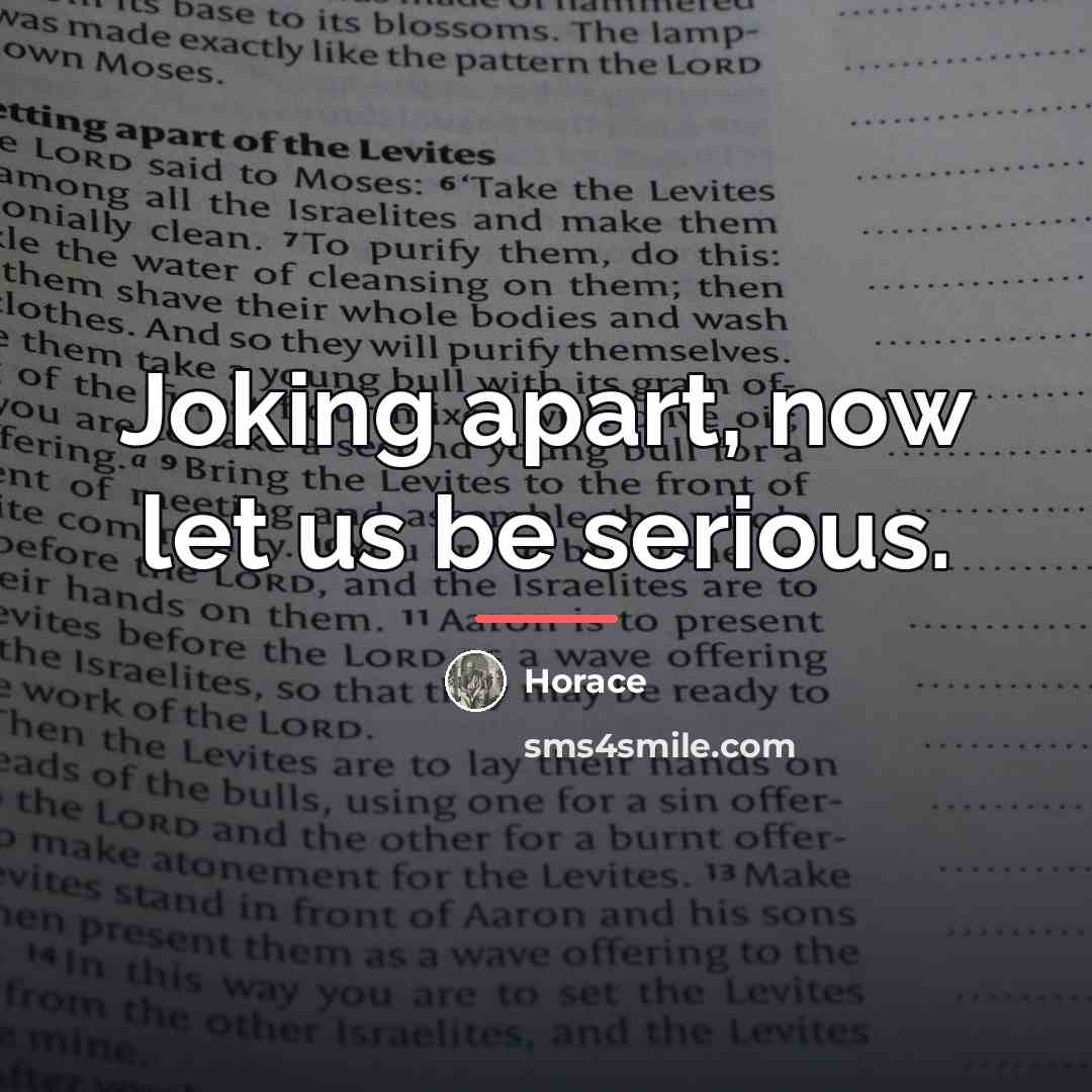 “Joking apart, now let us be serious.…” quote by Horace