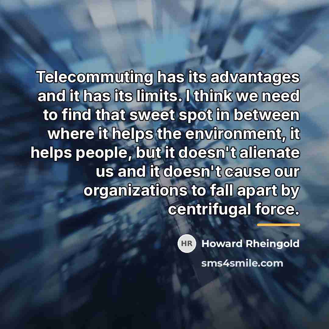 “Telecommuting has its advantages and it has its limits. I…” quote by Howard Rheingold