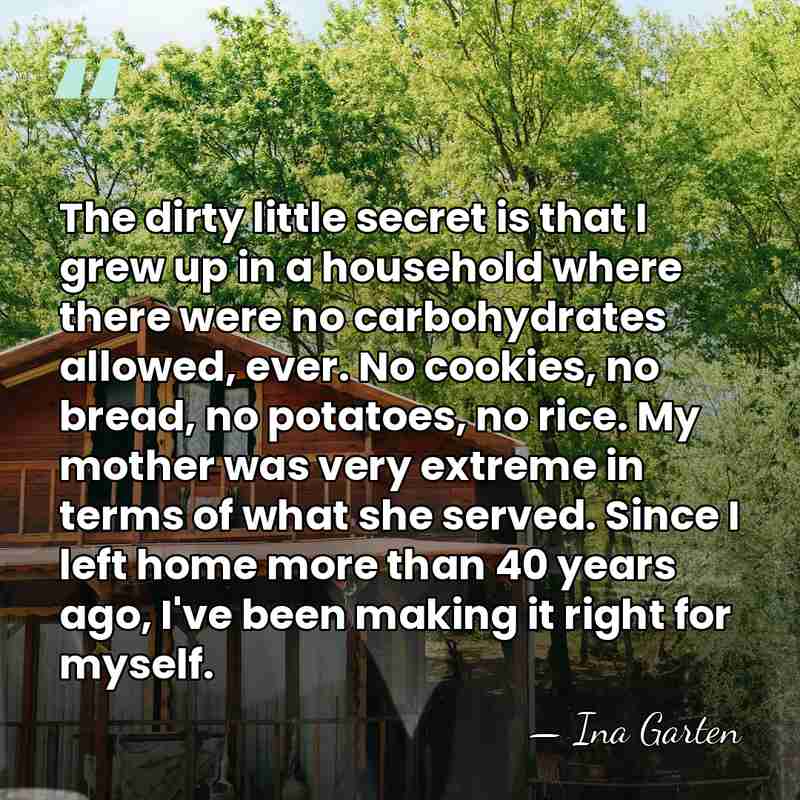 The dirty little secret is that I grew up in a household&hellip; - Ina Garten