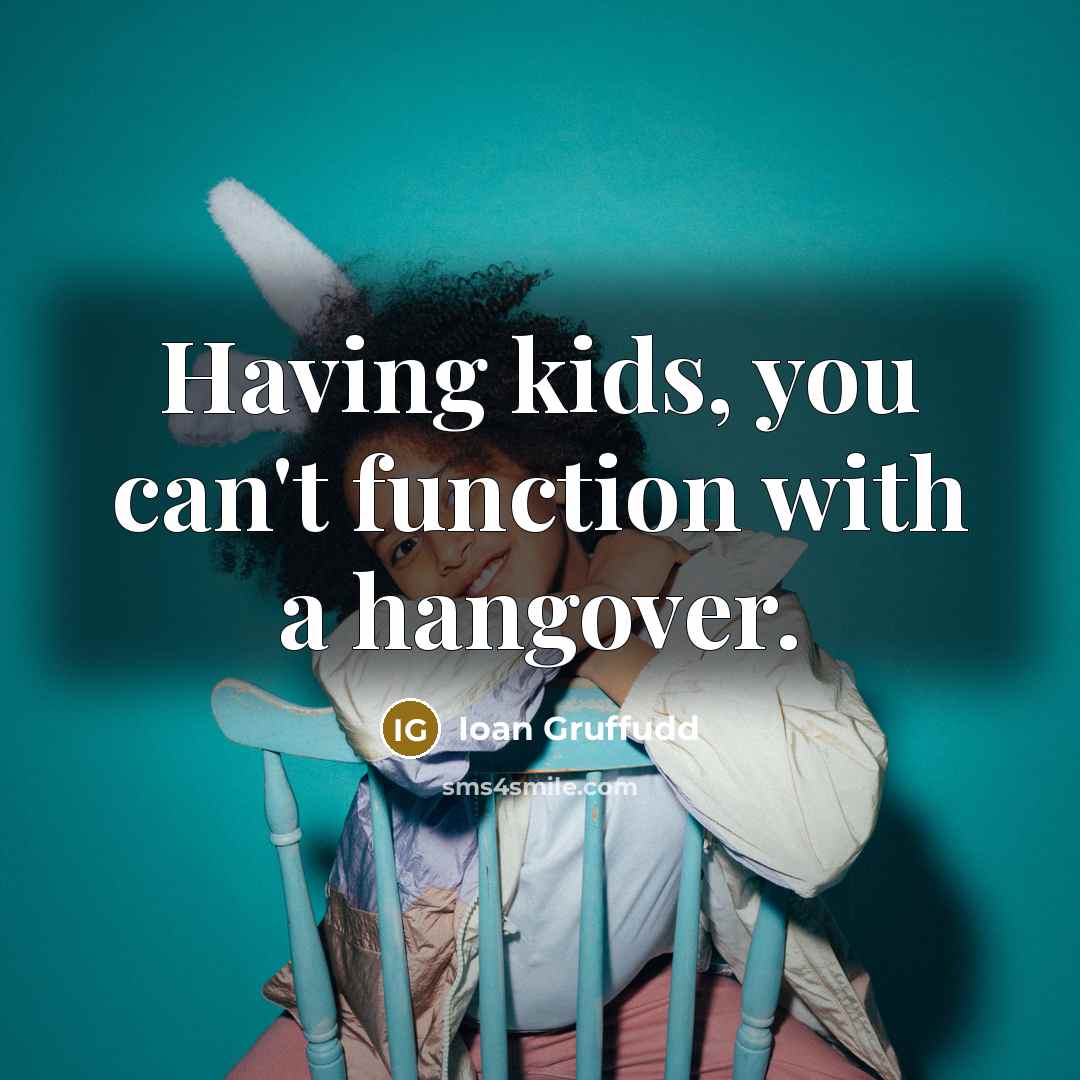 “Having kids, you can't function with a hangover.…” quote by Ioan Gruffudd