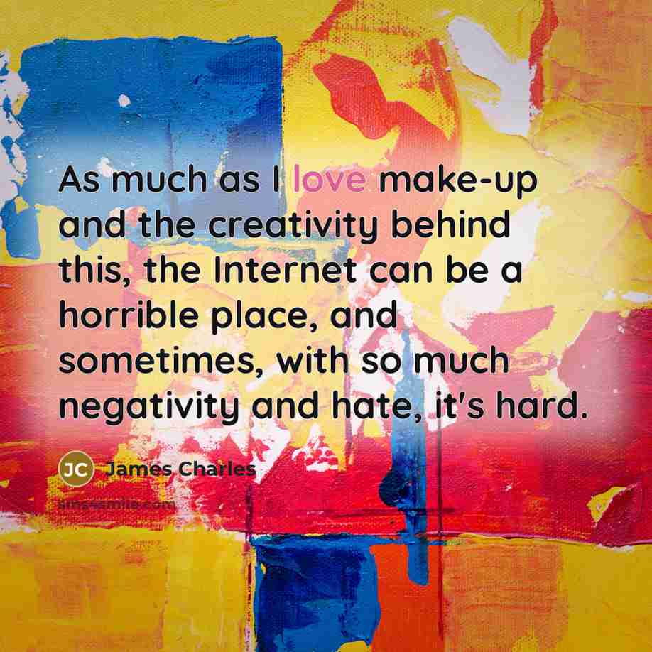 “As much as I love make-up and the creativity behind…” quote by James Charles