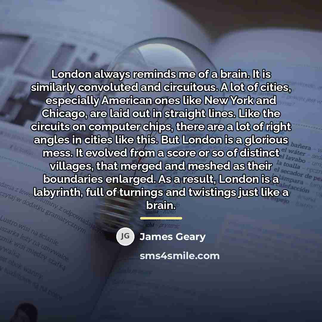 “London always reminds me of a brain. It is similarly…” quote by James Geary