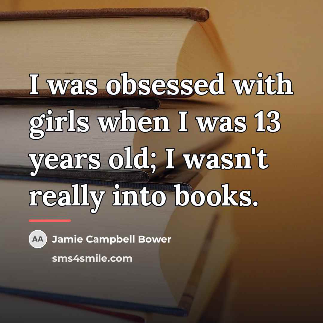 “I was obsessed with girls when I was 13 years…” quote by Jamie Campbell Bower