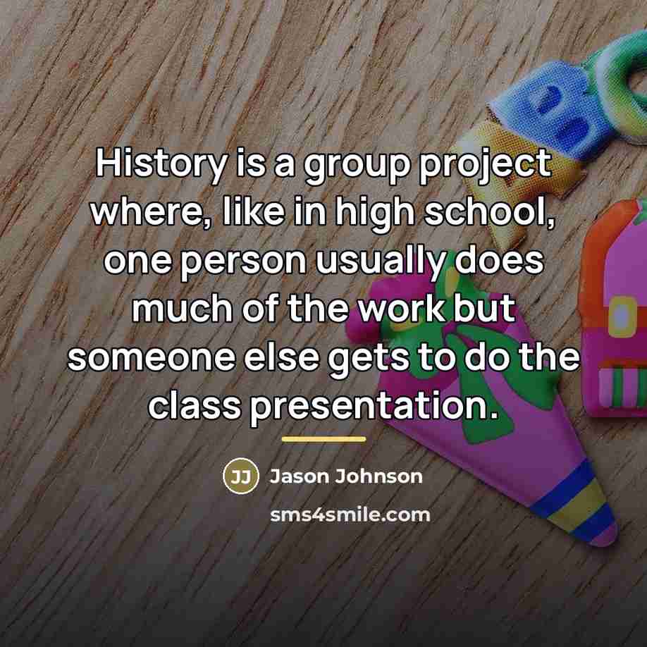 “History is a group project where, like in high school,…” quote by Jason Johnson