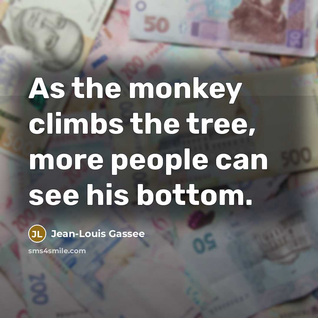 “As the monkey climbs the tree, more people can see…” quote by Jean-Louis Gassee