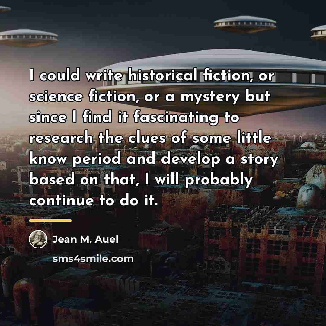 “I could write historical fiction, or science fiction, or a…” quote by Jean M. Auel