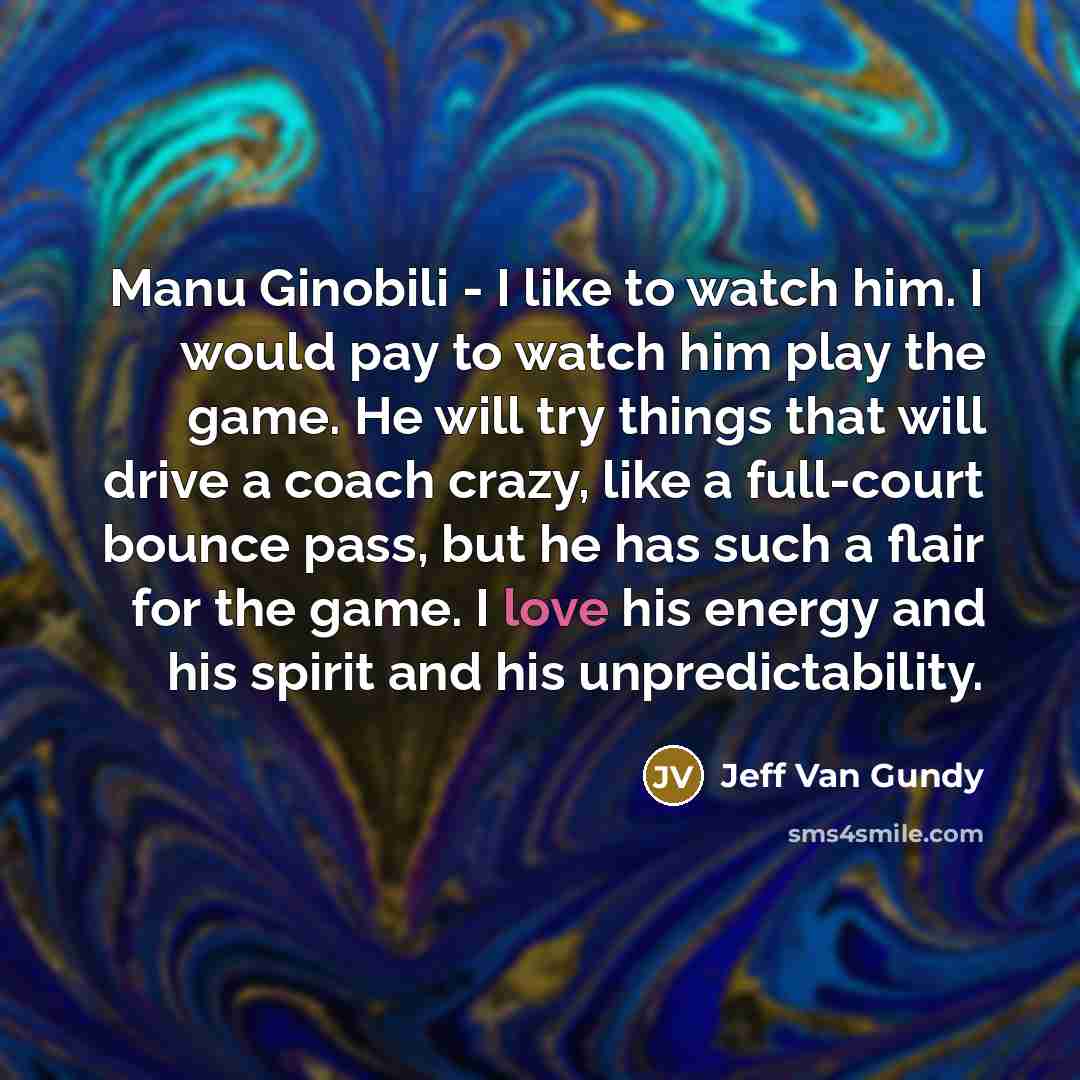 “Manu Ginobili - I like to watch him. I would…” quote by Jeff Van Gundy
