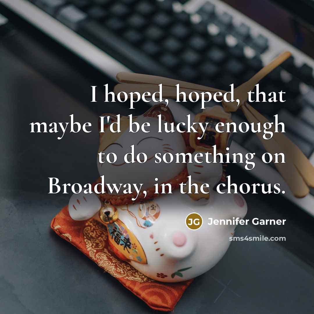 “I hoped, hoped, that maybe I'd be lucky enough to…” quote by Jennifer Garner