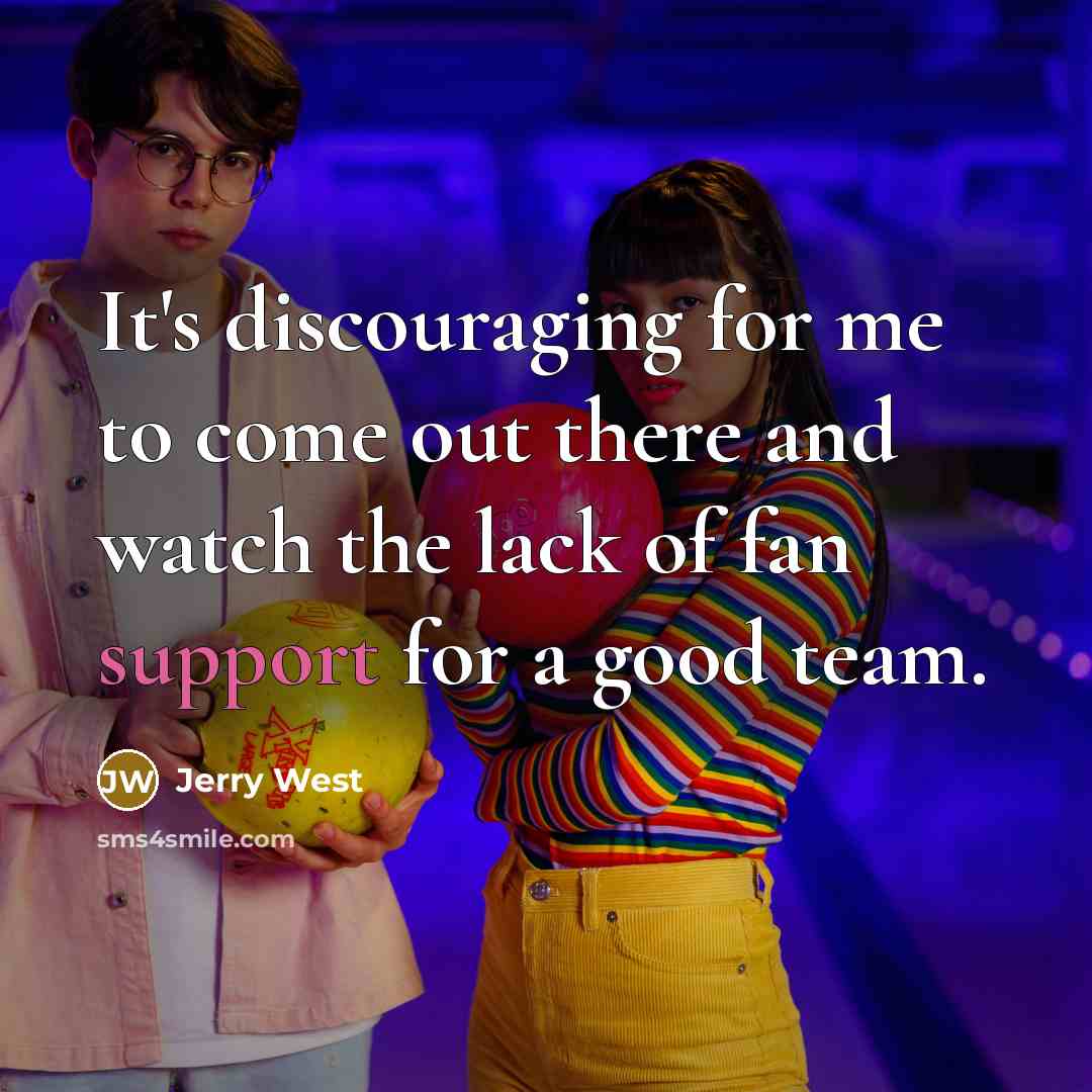 “It's discouraging for me to come out there and watch…” quote by Jerry West