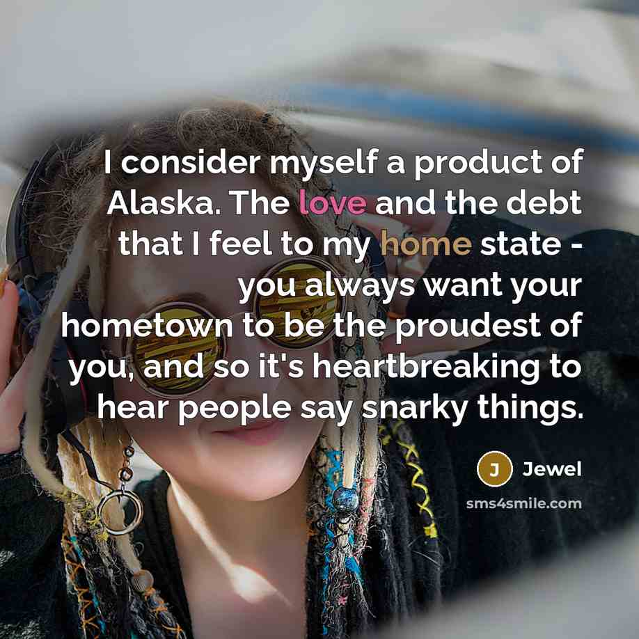 “I consider myself a product of Alaska. The love and…” quote by Jewel