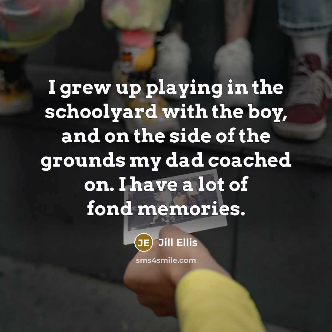 “I grew up playing in the schoolyard with the boy,…” quote by Jill Ellis