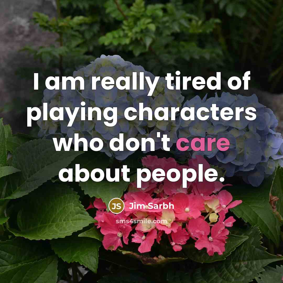 “I am really tired of playing characters who don't care…” quote by Jim Sarbh