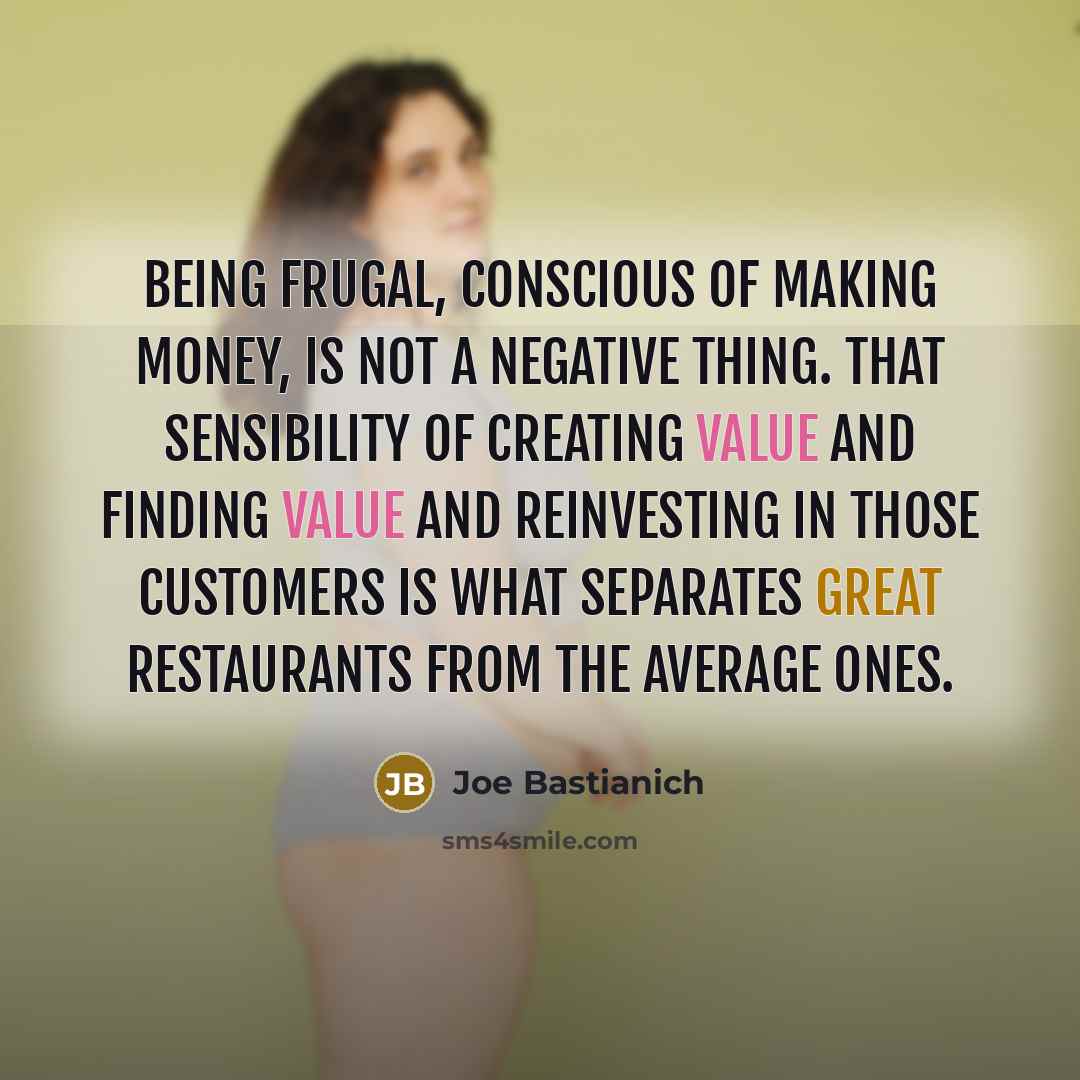 “Being frugal, conscious of making money, is not a negative…” quote by Joe Bastianich