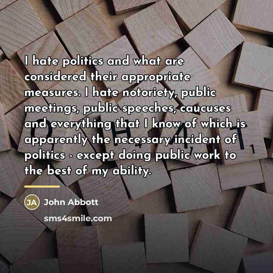 “I hate politics and what are considered their appropriate measures.…” quote by John Abbott