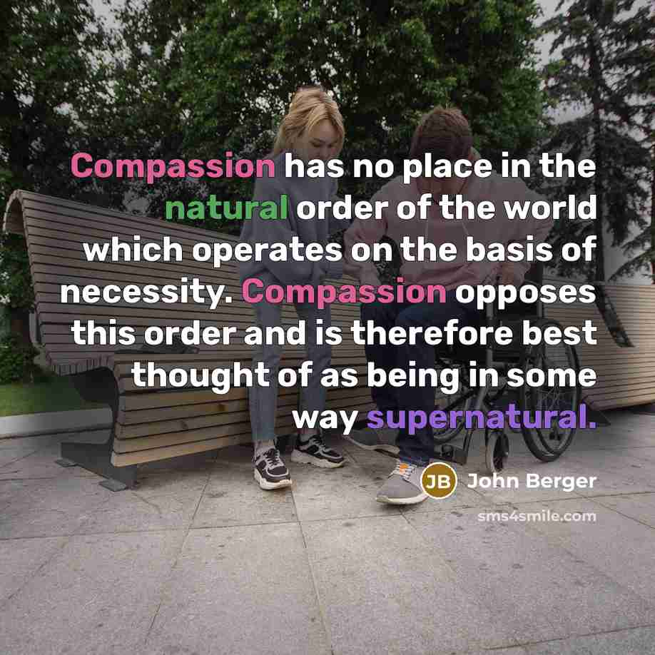 “Compassion has no place in the natural order of the…” quote by John Berger
