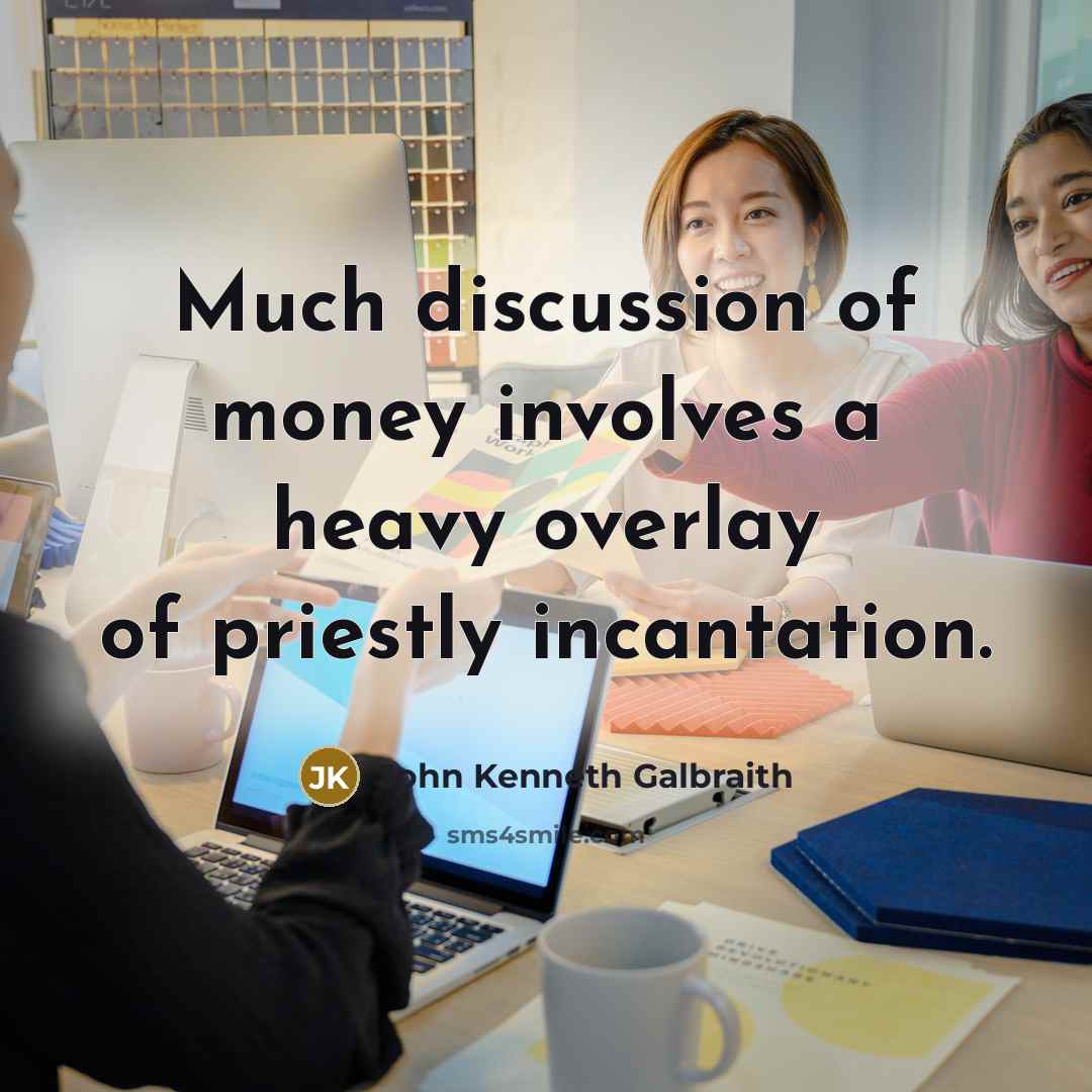 “Much discussion of money involves a heavy overlay of priestly…” quote by John Kenneth Galbraith