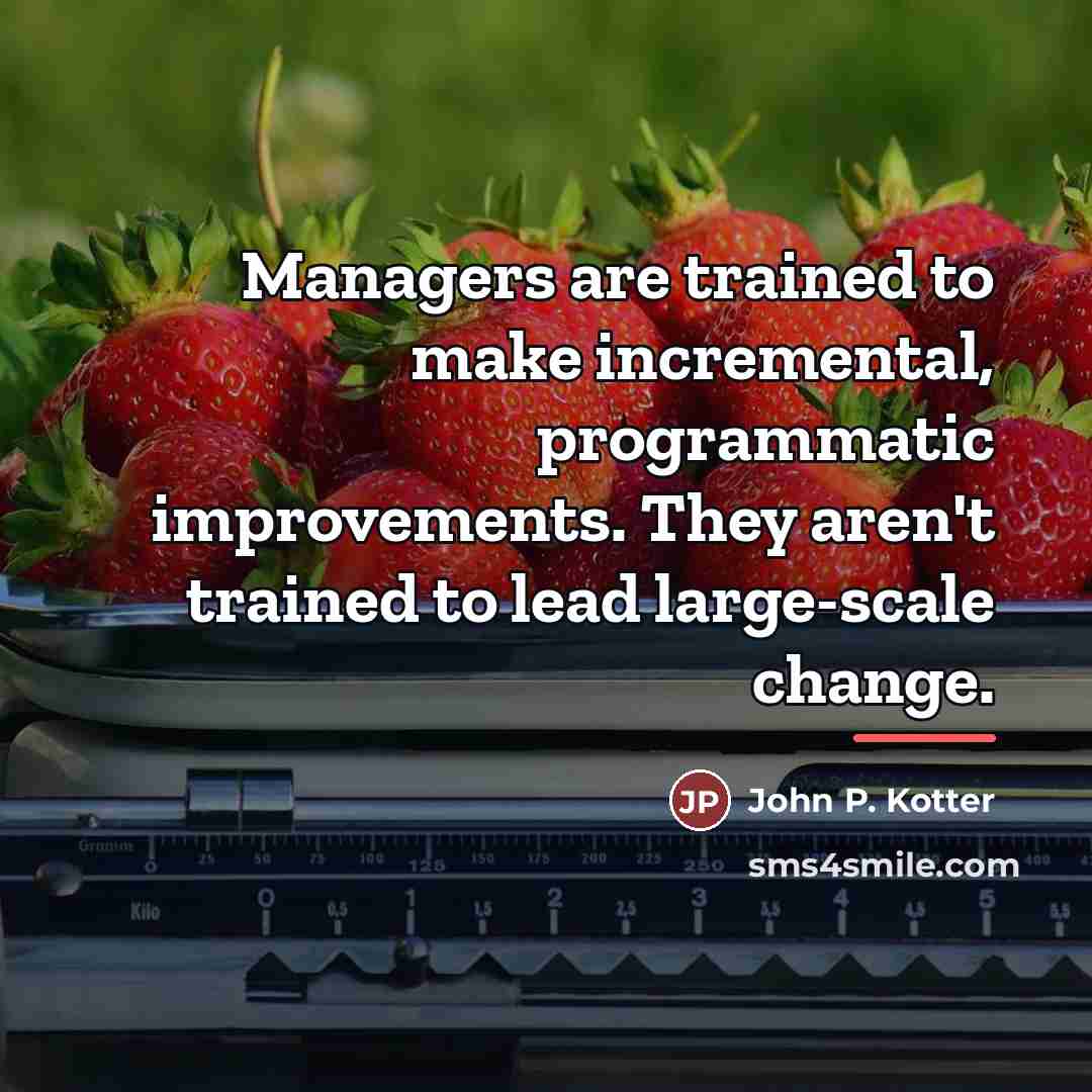 “Managers are trained to make incremental, programmatic improvements. They aren't…” quote by John P. Kotter