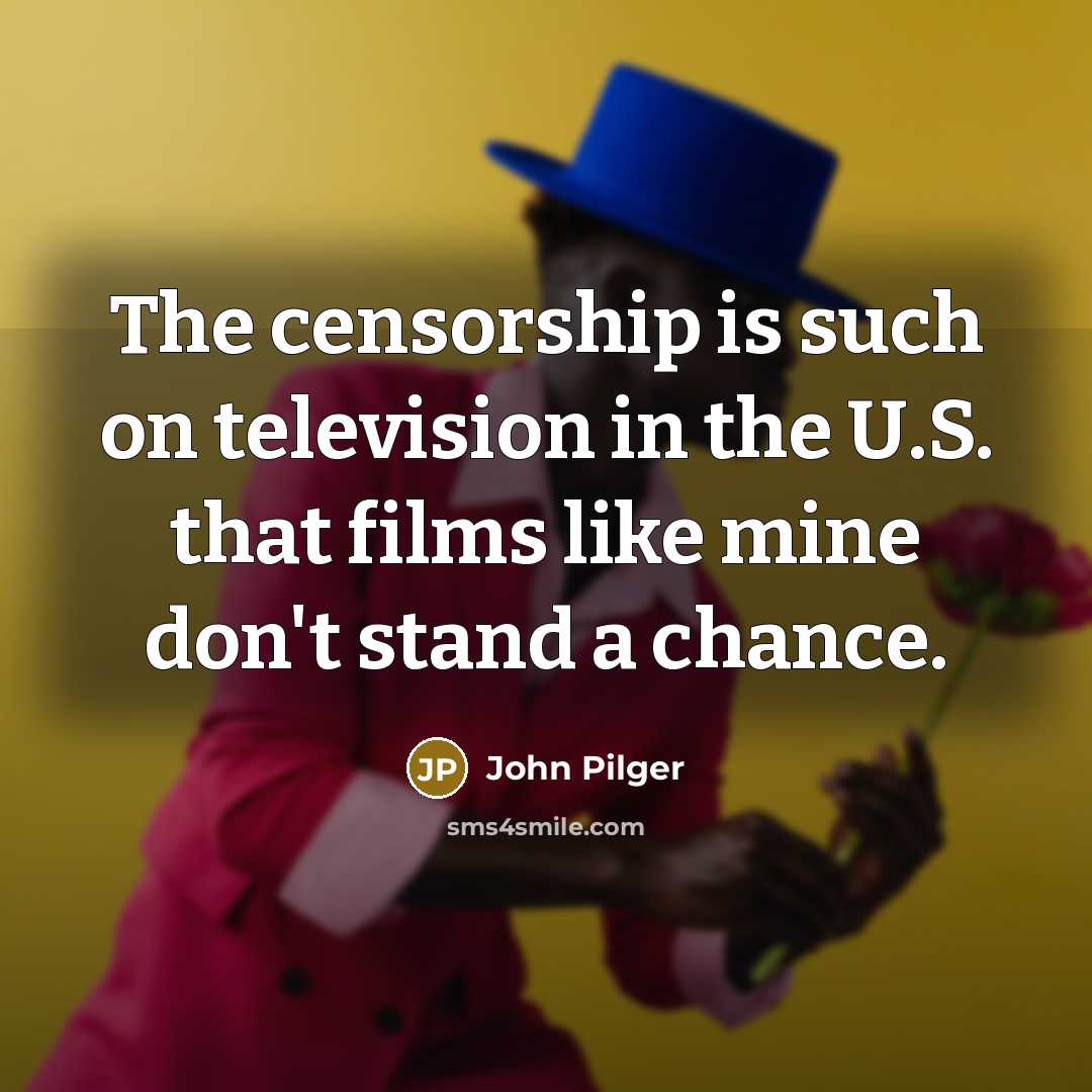 “The censorship is such on television in the U.S. that…” quote by John Pilger