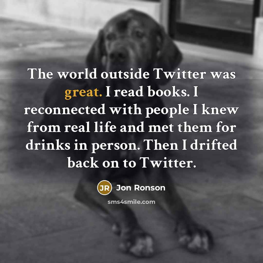 “The world outside Twitter was great. I read books. I…” quote by Jon Ronson