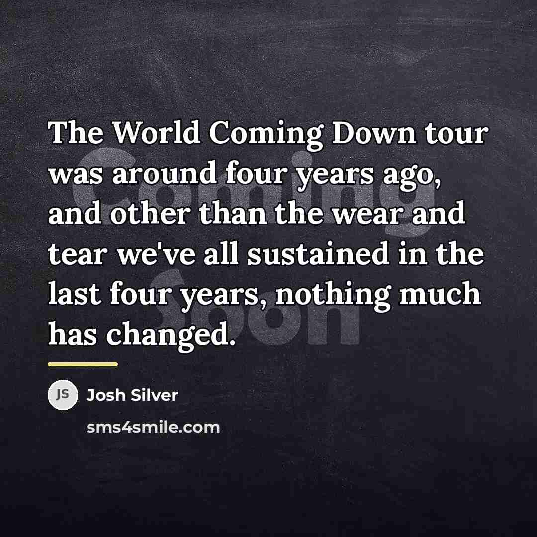“The World Coming Down tour was around four years ago,…” quote by Josh Silver