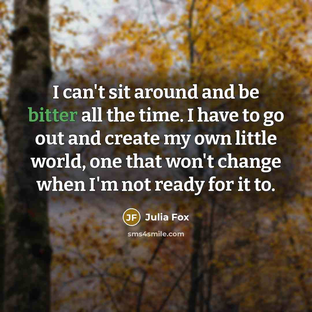 “I can't sit around and be bitter all the time.…” quote by Julia Fox