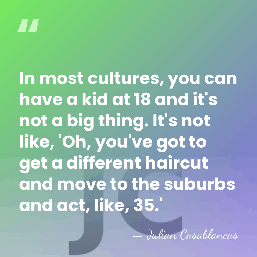 In most cultures, you can have a kid at 18 and it's&hellip; - Julian Casablancas