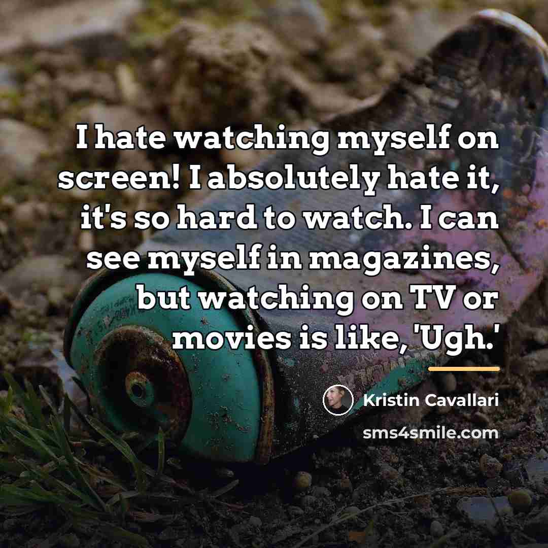 “I hate watching myself on screen! I absolutely hate it,…” quote by Kristin Cavallari