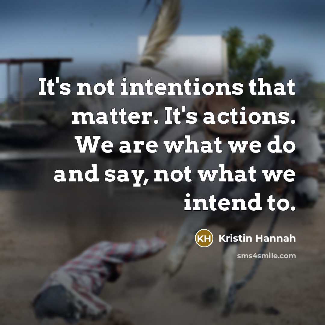 “It's not intentions that matter. It's actions. We are what…” quote by Kristin Hannah