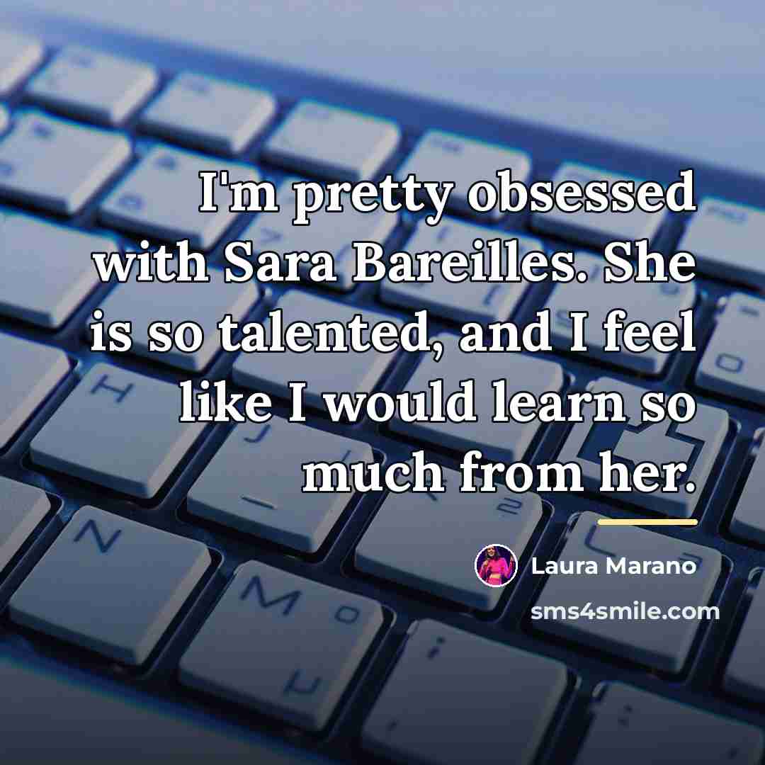 “I'm pretty obsessed with Sara Bareilles. She is so talented,…” quote by Laura Marano